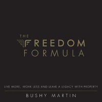 The Freedom Formula : Live More, Work Less and Leave a Legacy with Property - Bushy Martin