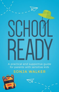 School Ready : A Practical And Supportive Guide For Parents With Sensitive Kids - Sonja Walker