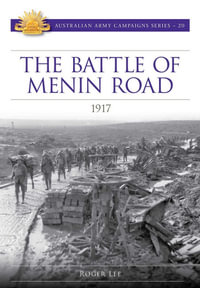 The Battle of Menin Road 1917 : Australian Army Campaigns Series - Roger Lee