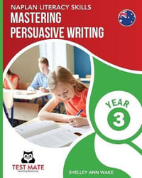 NAPLAN LITERACY SKILLS Mastering Persuasive Writing Year 3 - Shelley Ann Wake