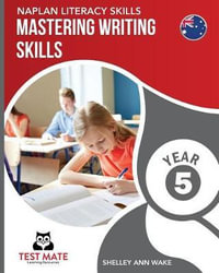 NAPLAN LITERACY SKILLS Mastering Writing Skills Year 5 - Shelley Ann Wake