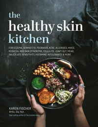 The Healthy Skin Kitchen : For Eczema, Dermatitis, Psoriasis, Acne, Allergies, Hives, Rosacea, Red Skin Syndrome, Cellulite, Leaky Gut, MCAS, Salicylate Sensitivity, Histamine Intolerance & more - Karen Fischer