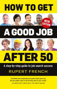 How to Get a Good Job After 50 : A step-by-step guide to job search success - Rupert French