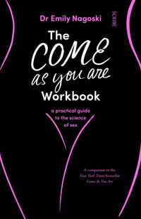 The Come as You Are Workbook : A practical guide to the science of sex - Emily Nagoski