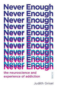 Never Enough : The neuroscience and experience of addiction - Judith Grisel