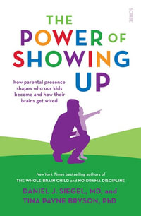 The Power of Showing Up : How parental presence shapes who our kids become and how their brains get wired - Tina Payne Bryson