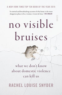 No Visible Bruises : What We Don't Know About Domestic Violence Can Kill Us - Rachel Louise Snyder