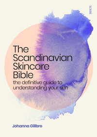 The Scandinavian Skincare Bible : The definitive guide to understanding your skin - Johanna Gillbro