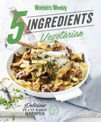 5 Ingredients Vegetarian - The Australian Women's Weekly