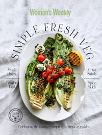 Simple Fresh Veg : Celebrating the beauty and simplicity of fresh vegetables - The Australian Women's Weekly