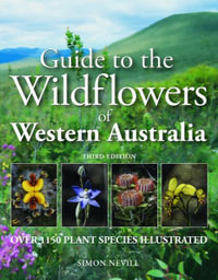 Guide to the Wildflowers of Western Australia 3rd Edition : Over 1150 Plant Species illustrated - Simon Nevill