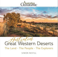 Australia's Great Western Deserts : The Land - The People - The Explorers - Simon Nevill