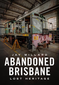 Abandoned Brisbane : Our Lost Heritage - Jay Millard