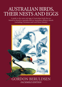 Australian Birds, their Nests and Eggs (Facsimile Edition) : A guide to the nests and eggs of Australian birds that are known to breed in Australia and on Australian offshore islands - Gordon Beruldsen