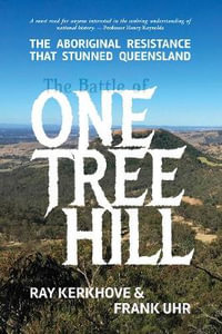 The Battle of One Tree Hill : The Aboriginal Resistance That Stunned Queensland - Ray Kerkhove