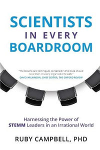 Scientists in Every Boardroom : Harnessing the Power of STEMM Leaders in an Irrational World - Ruby Campbell