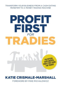 Profit First for Tradies : Transform your business from a cash eating monster to a money making machine - Katie Crismale-Marshall