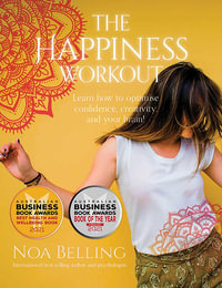 The Happiness Workout : Learn how to optimise confidence, creativity and your brain! - Noa Belling