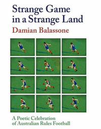 Strange Game in a Strange Land : A Poetic Celebration of Australian Rules Football - Damian Balassone