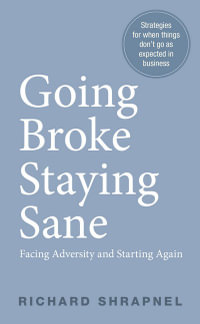 Going Broke Staying Sane : Facing Adversity & Starting Again - Richard Shrapnel