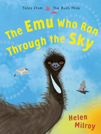 The Emu Who Ran Through the Sky : Tales from the Bush Mob: Book 2 - Helen Milroy