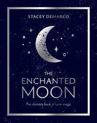 The Enchanted Moon : The Ultimate Book of Lunar Magic - Stacey Demarco