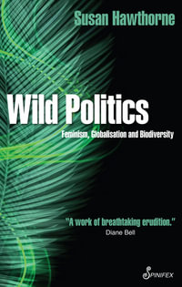 Wild Politics 2ed : Feminism, Globalisation and Biodiversity - Susan Hawthorne