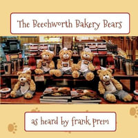 The Beechworth Bakery Bears : as heard by . . . - Frank Prem