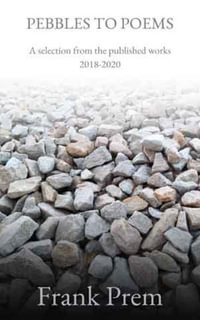 Pebbles to Poems : A selection from the published works 2018-2020 - Frank Prem