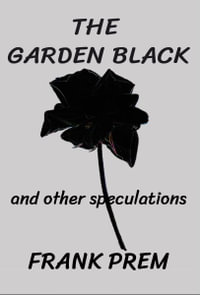 The Garden Black - and other speculations : Free Verse - Frank Prem