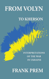 From Volyn To Kherson : Interpretations of the War in Ukraine - Frank Prem