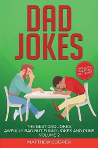 Dad Jokes : The Best Dad Jokes, Awfully Bad but Funny Jokes and Puns Volume 2 - Matthew Cooper