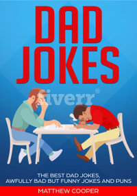 Dad Jokes : The Best, Dad Jokes, Awfully Bad but Funny Jokes and Puns - Matthew Cooper