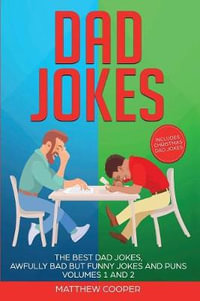 Dad Jokes : The Best Dad Jokes, Awfully Bad but Funny Jokes and Puns Volumes 1 And 2 - Matthew Cooper