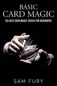 Basic Card Magic : 25 Easy Card Magic Tricks for Beginners - Sam Fury