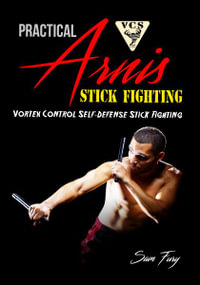 Practical Arnis Stick Fighting : Vortex Control Stick Fighting for Self-Defense - Sam Fury