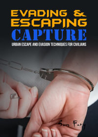 Evading and Escaping Capture : Urban Escape and Evasion Techniques for Civilians - Sam Fury