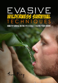 Evasive Wilderness Survival Techniques : How to Survive in the Wild While Evading Your Captors - Sam Fury