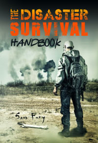 The Disaster Survival Handbook : The Disaster Preparedness Handbook for Man-Made and Natural Disasters - Sam Fury