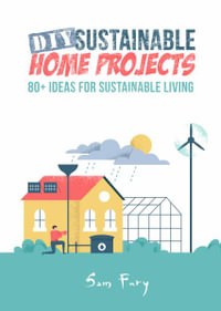 DIY Sustainable Home Projects : 80+ Ideas for Sustainable Living - Sam Fury