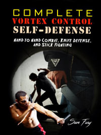 Complete Vortex Control Self-Defense : Hand to Hand Combat, Knife Defense, and Stick Fighting - Sam Fury