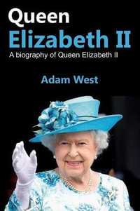 Queen Elizabeth II : A Biography of Queen Elizabeth II - Adam West