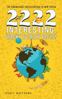 2222 Interesting, Wacky and Crazy Facts - the Knowledge Encyclopedia to Win Trivia - Scott Matthews