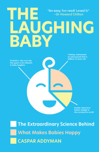 The Laughing Baby : Extraordinary Science Behind What Makes Babies Happy - Caspar Addyman