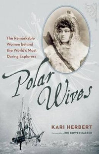 Polar Wives : The Remarkable Women behind the World's Most Daring Explorers - Kari Herbert