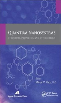 Quantum Nanosystems : Structure, Properties, and Interactions - Mihai V. Putz