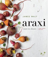 Araxi : Roots to Shoots; Farm Fresh Recipes - James Walt