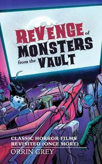 Revenge of Monsters from the Vault : Classic Horror Films Revisited (Once More) - Orrin Grey