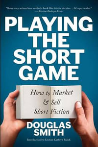 Playing the Short Game : How to Market and Sell Short Fiction - Douglas Smith