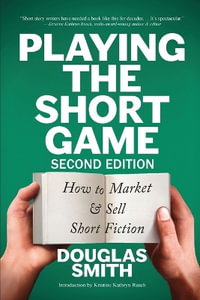 Playing the Short Game : How to Market & Sell Short Fiction (2nd edition) - Douglas Smith